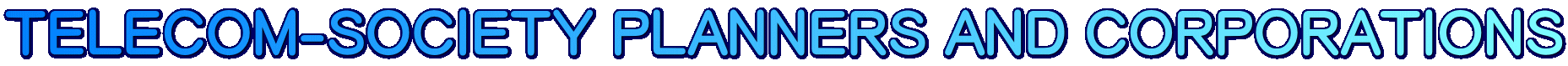 TELECOM-SOCIETY PLANNERS AND CORPORATIONS