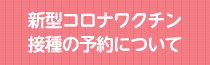 新型コロナワクチン接種の予約について
