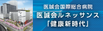 医誠会国際総合病院　医誠会ルネッサンス「健康新時代」新病院特設サイト